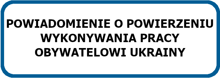 Powiadomienie o powierzeniu wykonywania pracy obywatelowi Ukrainy